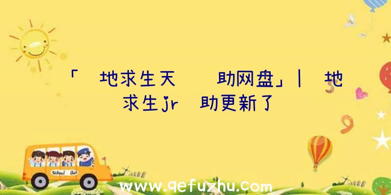 「绝地求生天龙辅助网盘」|绝地求生jr辅助更新了